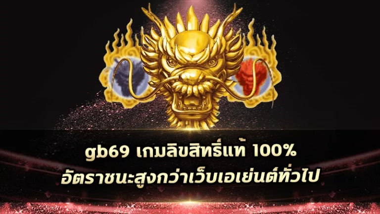 gb69 เกมส์ลิขสิทธิ์แท้ 100% อัตราชนะสูงกว่าเว็บเอเย่นต์ทั่วไป